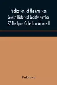 Publications of the American Jewish Historical Society Number 27 The Lyons Collection Volume II - Unknown