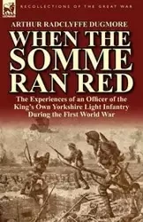 When the Somme Ran Red - Arthur Dugmore