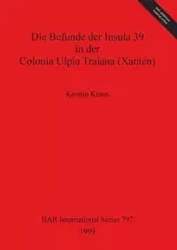 Die Befunde der Insula 39 in der Colonia Ulpia Traiana (Xanten) - Kerstin Kraus