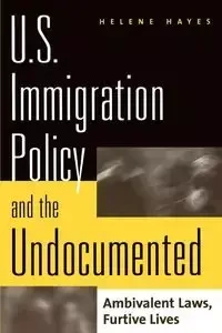 U.S. Immigration Policy and the Undocumented - Helene Hayes