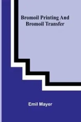 Bromoil Printing And Bromoil Transfer - Emil Mayer