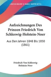 Aufzeichnungen Des Prinzen Friedrich Von Schleswig-Holstein-Noer - Von Schleswig-Holstein-Noer Friedrich