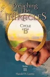 Preaching the Miracles, Series III, Cycle B - Harold H. Lentz