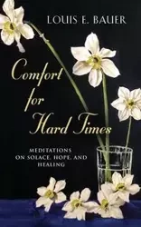 Comfort for Hard Times - Louis E. Bauer