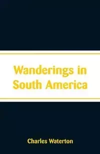 Wanderings in South America - Charles Waterton