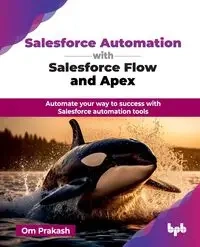 Salesforce Automation with Salesforce Flow and Apex - Prakash Om