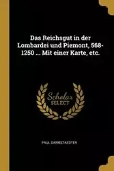 Das Reichsgut in der Lombardei und Piemont, 568-1250 ... Mit einer Karte, etc. - Paul Darmstaedter