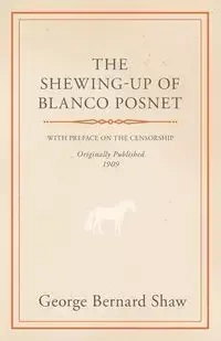 The Shewing-Up of Blanco Posnet - With Preface on the Censorship - Bernard Shaw