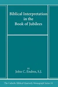 Biblical Interpretation in the Book of Jubilees - John C. Endres SJ
