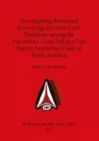 Investigating Restricted Knowledge in Lithic Craft Traditions among the Pre-contact Coast Salish of the Pacific Northwest Coast of North America - Adam Rorabaugh  N.