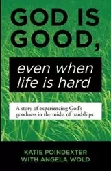 God Is Good, Even When Life Is Hard - Katie Poindexter