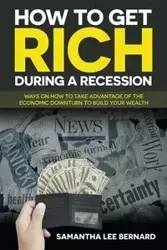 How to Get Rich during a Recession - Bernard Samantha Lee