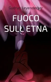 FUOCO SULL ETNA - Gudrun Leyendecker
