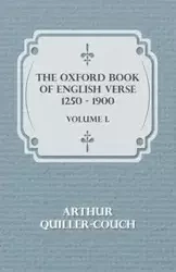 The Oxford Book Of English Verse 1250 - 1900 - Volume I. - Arthur Quiller-Couch