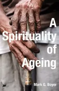 A Spirituality of Ageing - Mark G. Boyer