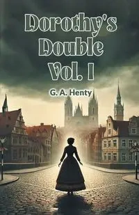 Dorothy's Double Vol. I - Henty G. A.