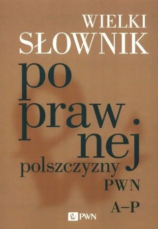 Wielki słownik poprawnej polszczyzny PWN A-P - praca zbiorowa