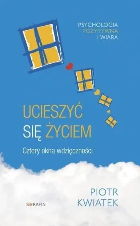 Ucieszyć się życiem. Cztery okna wdzięczności w.2 - Piotr Kwiatek