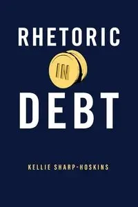 Rhetoric in Debt - Kellie Sharp-Hoskins