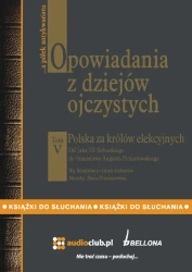 audiobook Opowiadania z dziejów ojczystych, tom V - Polska za królów elekcyjnych - Od Jana III Sobieskiego do Stanisława Augusta Poniatowskiego - Bronisław, Gizela Gebertowie