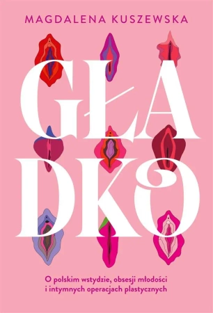 Gładko. O polskim wstydzie, obsesji młodości... - Magdalena Kuszewska