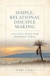 Simple, Relational Disciple Making - Jerry Wiles