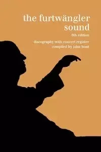 The Furtwängler Sound. Discography and Concert Listing. Sixth Edition. [Furtwaengler / Furtwangler] [1999]. - John Hunt