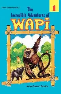 The Incredible Adventures of Wapi. Book 1 - Jane Osafoa Dankyi