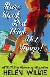 Rare Steak, Red Wine, Hot Tango! - Helen Wilkie