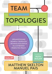 Team Topologies. Organizowanie biznesu i zespołów technologicznych dla szybkiego przepływu pracy - Matthew Skelton, Manuel Pais, Ruth Malan