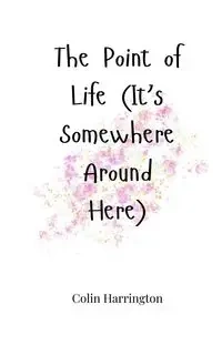 The Point of Life (It's Somewhere Around Here) - Colin Harrington