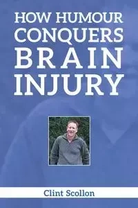 How Humour Conquers Brain Injury - Clint Scollon