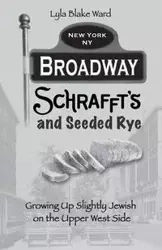 Broadway, Schrafft's and Seeded Rye - Ward Lyla Blake