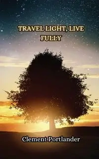 Travel Light, Live Fully - Clement Portlander