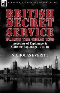 British Secret Service During the Great War - Nicholas Everitt