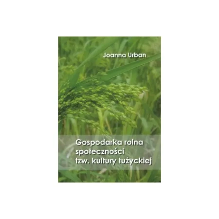 Gospodarka rolna społeczności tzw. kultury łużyckiej - Joanna Urban