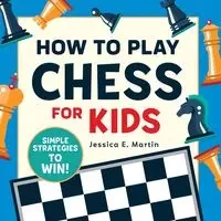 How to Play Chess for Kids - Martin Jessica E.