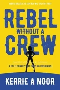 Rebel Without A Crew - Kerrie Noor A