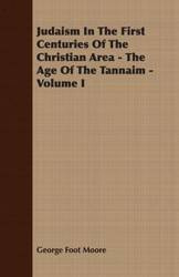 Judaism In The First Centuries Of The Christian Area - The Age Of The Tannaim - Volume I - George Moore Foot