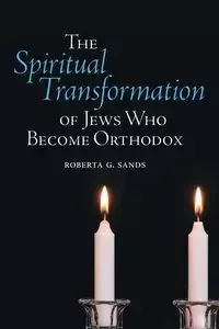 The Spiritual Transformation of Jews Who Become Orthodox - Roberta G. Sands