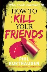 How To Kill Your Friends - Phil Kurthausen