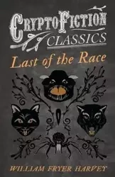 Last of the Race (Cryptofiction Classics - Weird Tales of Strange Creatures) - Harvey William Fryer