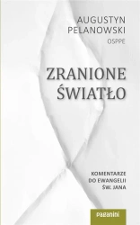 Zranione Światło. Komentarze do Ewangelii św. Jana - Augustyn Pelanowski