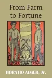 From Farm to Fortune - Alger Horatio Jr.