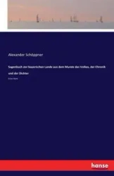 Sagenbuch der bayerischen Lande aus dem Munde des Volkes, der Chronik und der Dichter - Alexander Schöppner
