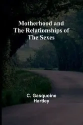 Motherhood and the Relationships of the Sexes - Hartley C. Gasquoine
