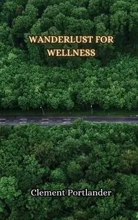Wanderlust for Wellness - Clement Portlander