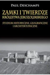 Zamki i twierdze Królestwa Jerozolimskiego - Paul Deschamps