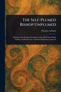The Self-Plumed Bishop Unplumed - Thomas Latham
