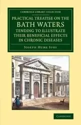 A   Practical Treatise on the Bath Waters, Tending to Illustrate Their Beneficial Effects in Chronic Diseases - Joseph Spry Hume
